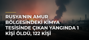Rusya’nın Amur Bölgesindeki Kimya Tesisinde Çıkan Yangında 1 Kişi Öldü, 122 Kişi Yaralandı