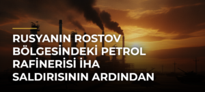 Rusyanın Rostov Bölgesindeki Petrol Rafinerisi İHA Saldırısının Ardından Faaliyetini Durdurdu