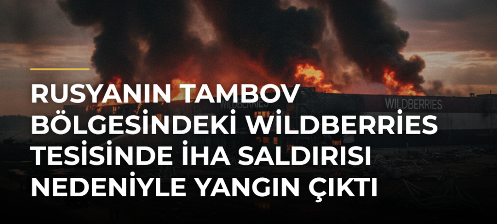 Rusyanın Tambov bölgesindeki Wildberries tesisinde İHA saldırısı nedeniyle yangın çıktı