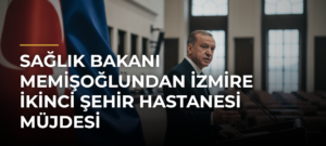Sağlık Bakanı Memişoğlundan İzmire ikinci şehir hastanesi müjdesi