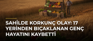 Sahilde korkunç olay: 17 yerinden bıçaklanan genç hayatını kaybetti
