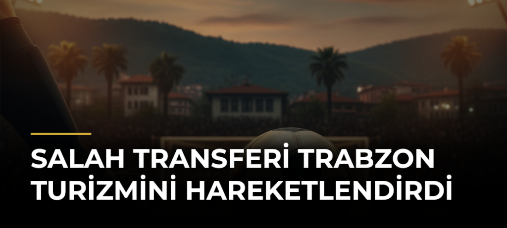 Salah transferi Trabzon turizmini hareketlendirdi