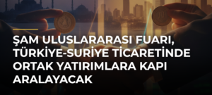 Şam Uluslararası Fuarı, Türkiye-Suriye ticaretinde ortak yatırımlara kapı aralayacak