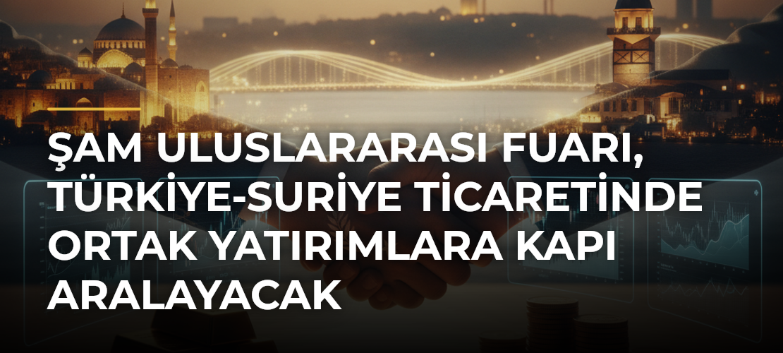 Şam Uluslararası Fuarı, Türkiye-Suriye ticaretinde ortak yatırımlara kapı aralayacak - Mirat Haber