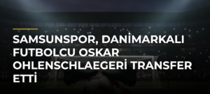 Samsunspor, Danimarkalı futbolcu Oskar Ohlenschlaegeri transfer etti
