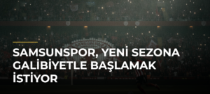 Samsunspor, Yeni Sezona Galibiyetle Başlamak İstiyor