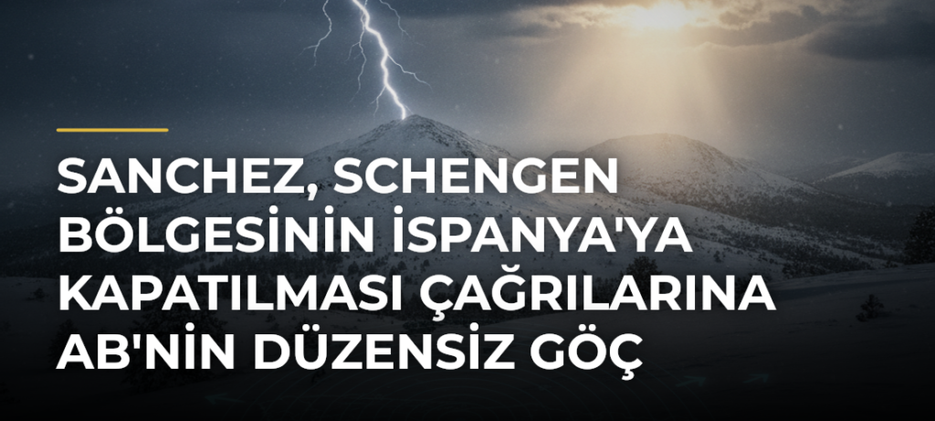 Sanchez, Schengen Bölgesinin İspanya’ya Kapatılması Çağrılarına AB’nin Düzensiz Göç Karnesiyle Yanıt Verdi
