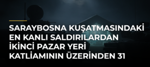Saraybosna kuşatmasındaki en kanlı saldırılardan ikinci pazar yeri katliamının üzerinden 31 yıl geçti