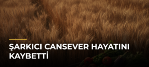 Şarkıcı Cansever hayatını kaybetti