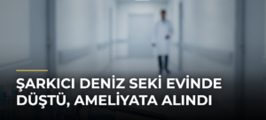 Şarkıcı Deniz Seki evinde düştü, ameliyata alındı