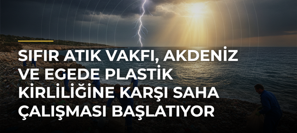 Sıfır Atık Vakfı, Akdeniz ve Egede Plastik Kirliliğine Karşı Saha Çalışması Başlatıyor