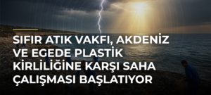Sıfır Atık Vakfı, Akdeniz ve Egede Plastik Kirliliğine Karşı Saha Çalışması Başlatıyor
