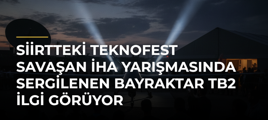 Siirtteki TEKNOFEST Savaşan İHA Yarışmasında sergilenen Bayraktar TB2 ilgi görüyor