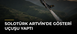 SOLOTÜRK Artvin’de gösteri uçuşu yaptı
