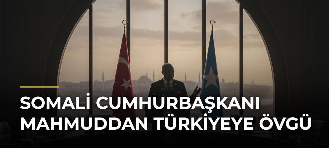 Somali Cumhurbaşkanı Mahmuddan Türkiyeye övgü - Mirat Haber