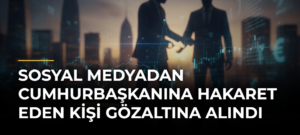 Sosyal medyadan Cumhurbaşkanına hakaret eden kişi gözaltına alındı