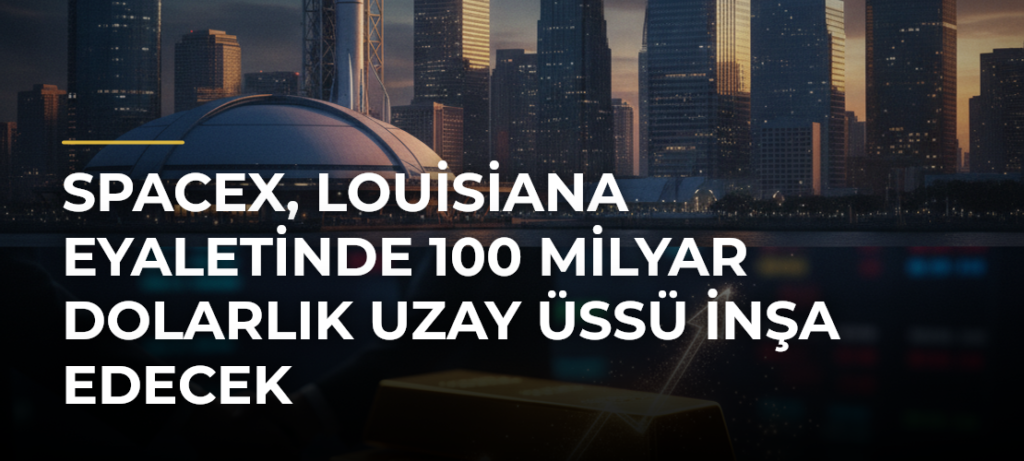 SpaceX, Louisiana Eyaletinde 100 Milyar Dolarlık Uzay Üssü İnşa Edecek
