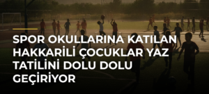 Spor okullarına katılan Hakkarili çocuklar yaz tatilini dolu dolu geçiriyor