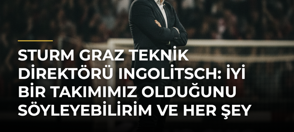Sturm Graz Teknik Direktörü Ingolitsch: İyi bir takımımız olduğunu söyleyebilirim ve her şey mümkün