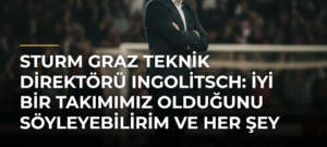 Sturm Graz Teknik Direktörü Ingolitsch: İyi bir takımımız olduğunu söyleyebilirim ve her şey mümkün