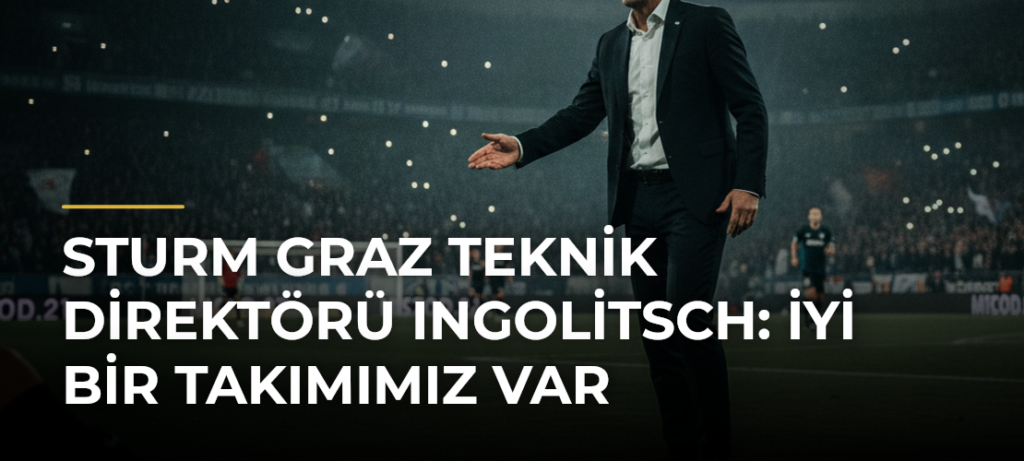 Sturm Graz Teknik Direktörü Ingolitsch: İyi Bir Takımımız Var