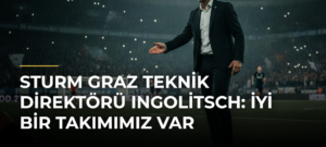 Sturm Graz Teknik Direktörü Ingolitsch: İyi Bir Takımımız Var