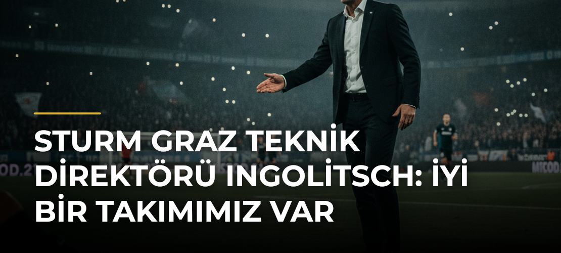 Sturm Graz Teknik Direktörü Ingolitsch: İyi Bir Takımımız Var