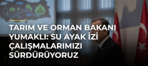 Tarım ve Orman Bakanı Yumaklı: Su ayak izi çalışmalarımızı sürdürüyoruz