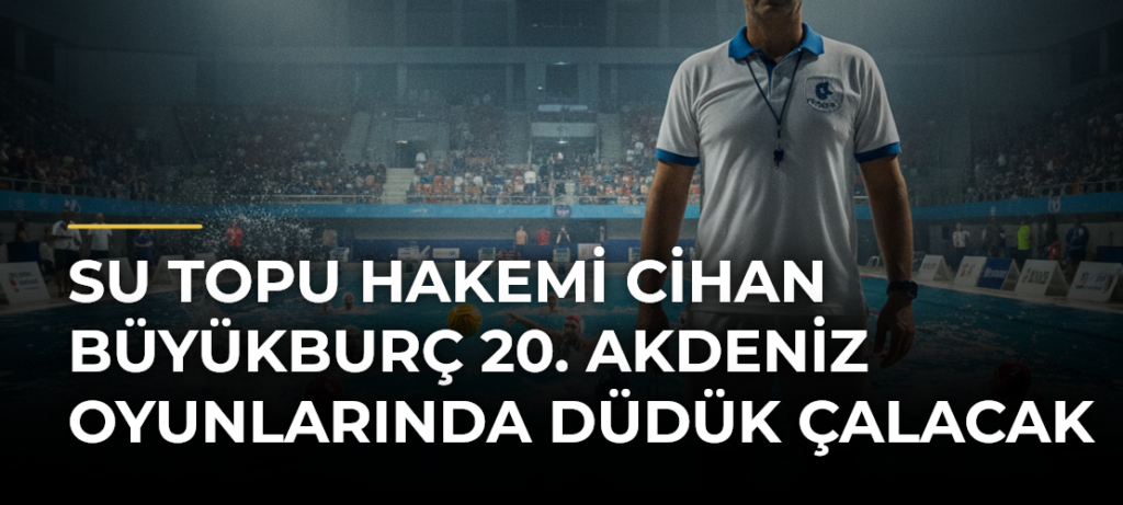 Su topu hakemi Cihan Büyükburç 20. Akdeniz Oyunlarında düdük çalacak