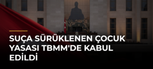 Suça sürüklenen çocuk yasası TBMM’de kabul edildi