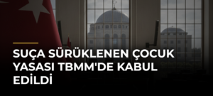 Suça Sürüklenen Çocuk Yasası TBMM’de Kabul Edildi