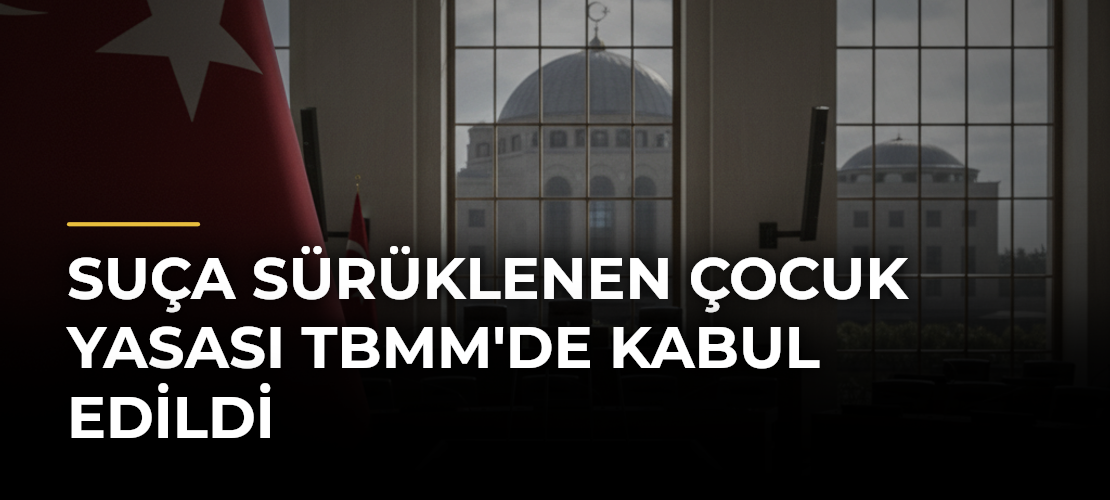 Suça Sürüklenen Çocuk Yasası TBMM'de Kabul Edildi