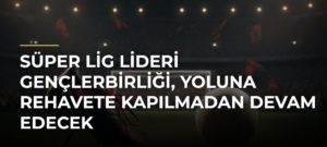 Süper Lig lideri Gençlerbirliği, yoluna rehavete kapılmadan devam edecek
