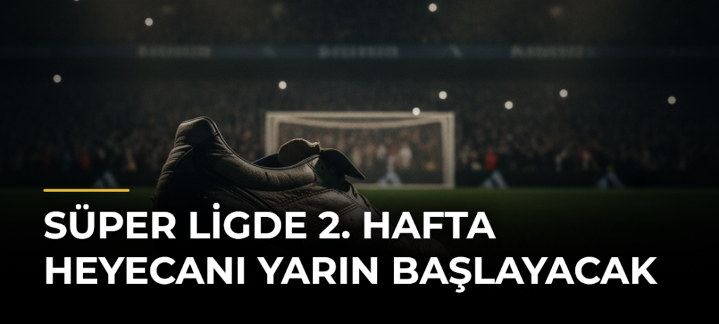 Süper Ligde 2. hafta heyecanı yarın başlayacak