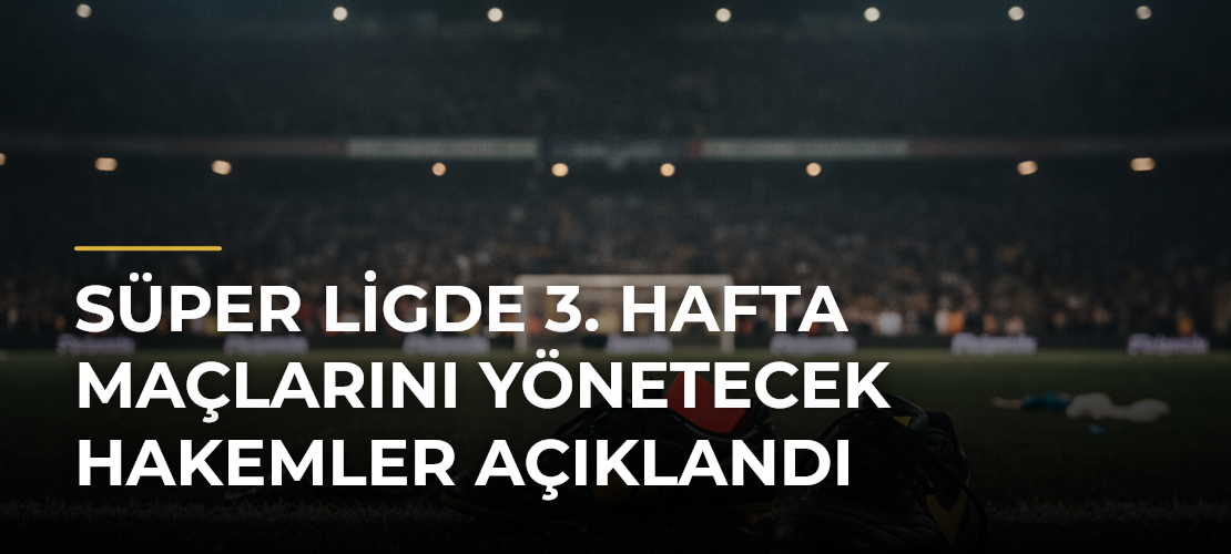 Süper Ligde 3. hafta maçlarını yönetecek hakemler açıklandı - Mirat Haber