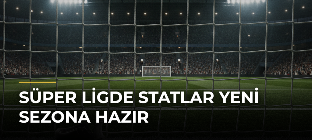 Süper Ligde Statlar Yeni Sezona Hazır