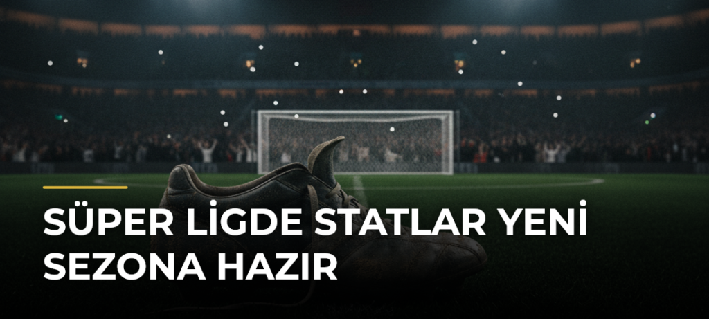 Süper Ligde Statlar Yeni Sezona Hazır