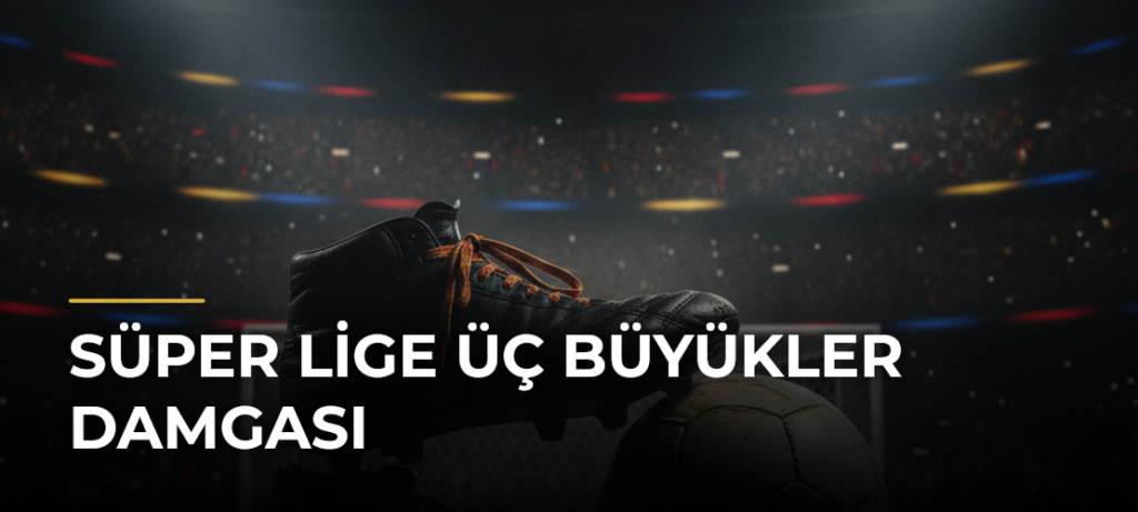Süper Lige Üç Büyükler Damgası