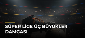 Süper Lige Üç Büyükler Damgası