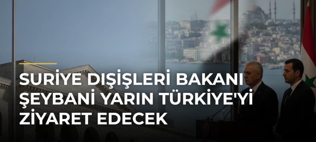 Suriye Dışişleri Bakanı Şeybani yarın Türkiye’yi ziyaret edecek