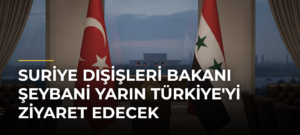 Suriye Dışişleri Bakanı Şeybani yarın Türkiye’yi ziyaret edecek