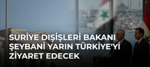 Suriye Dışişleri Bakanı Şeybani yarın Türkiye’yi ziyaret edecek