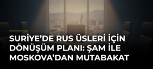 Suriye’de Rus üsleri için dönüşüm planı: Şam ile Moskova’dan mutabakat