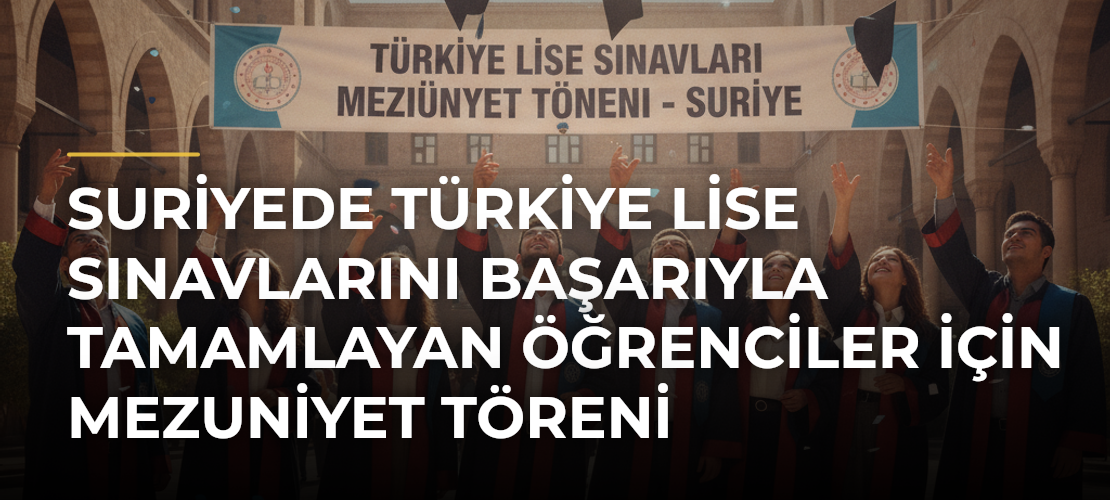 Suriyede Türkiye lise sınavlarını başarıyla tamamlayan öğrenciler için mezuniyet töreni düzenlendi - Mirat Haber