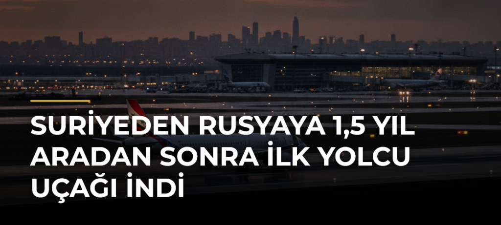 Suriyeden Rusyaya 1,5 yıl aradan sonra ilk yolcu uçağı indi
