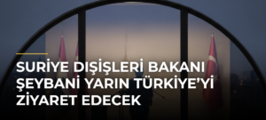 Suriye Dışişleri Bakanı Şeybani yarın Türkiye’yi ziyaret edecek