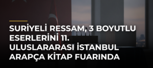 Suriyeli ressam, 3 boyutlu eserlerini 11. Uluslararası İstanbul Arapça Kitap Fuarında sergiliyor