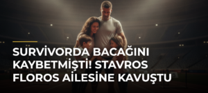 Survivorda Bacağını Kaybetmişti! Stavros Floros Ailesine Kavuştu