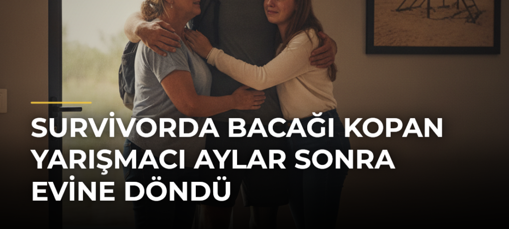 Survivorda Bacağı Kopan Yarışmacı Aylar Sonra Evine Döndü