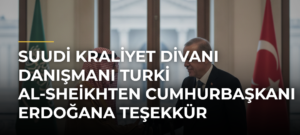 Suudi Kraliyet Divanı Danışmanı Turki Al-Sheikhten Cumhurbaşkanı Erdoğana teşekkür